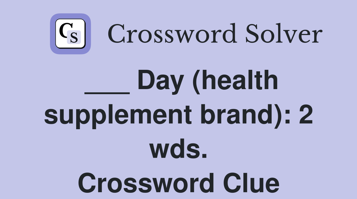 Day (health supplement brand) 2 wds. Crossword Clue Answers